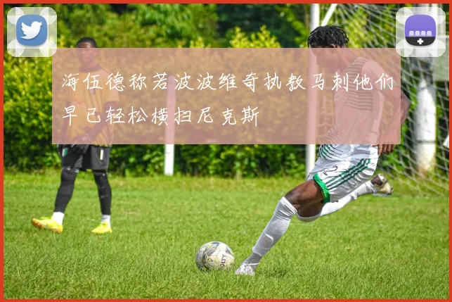 海伍德称若波波维奇执教马刺他们早已轻松横扫尼克斯