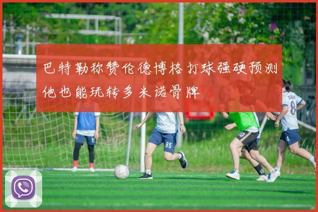 巴特勒称赞伦德博格打球强硬预测他也能玩转多米诺骨牌