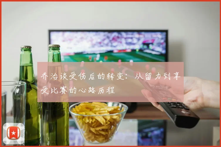乔治谈受伤后的转变：从留力到享受比赛的心路历程
